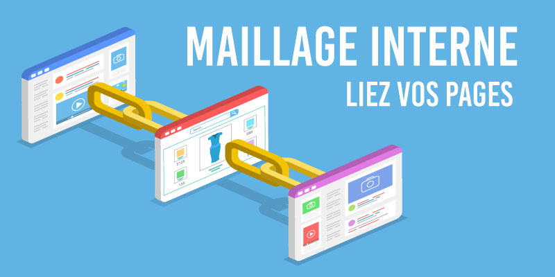 Redaction SEO friendly : maillage interne